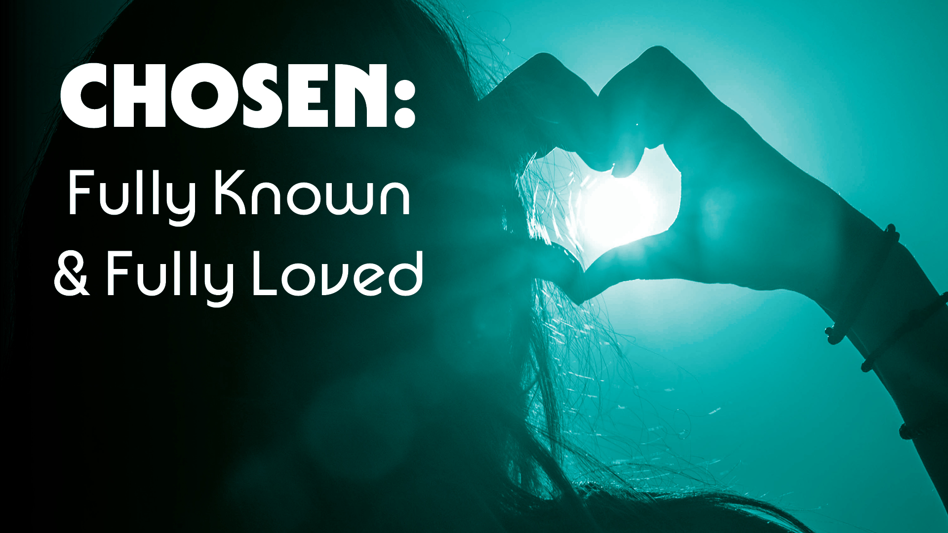 Chosen: Fully Known & Fully Loved